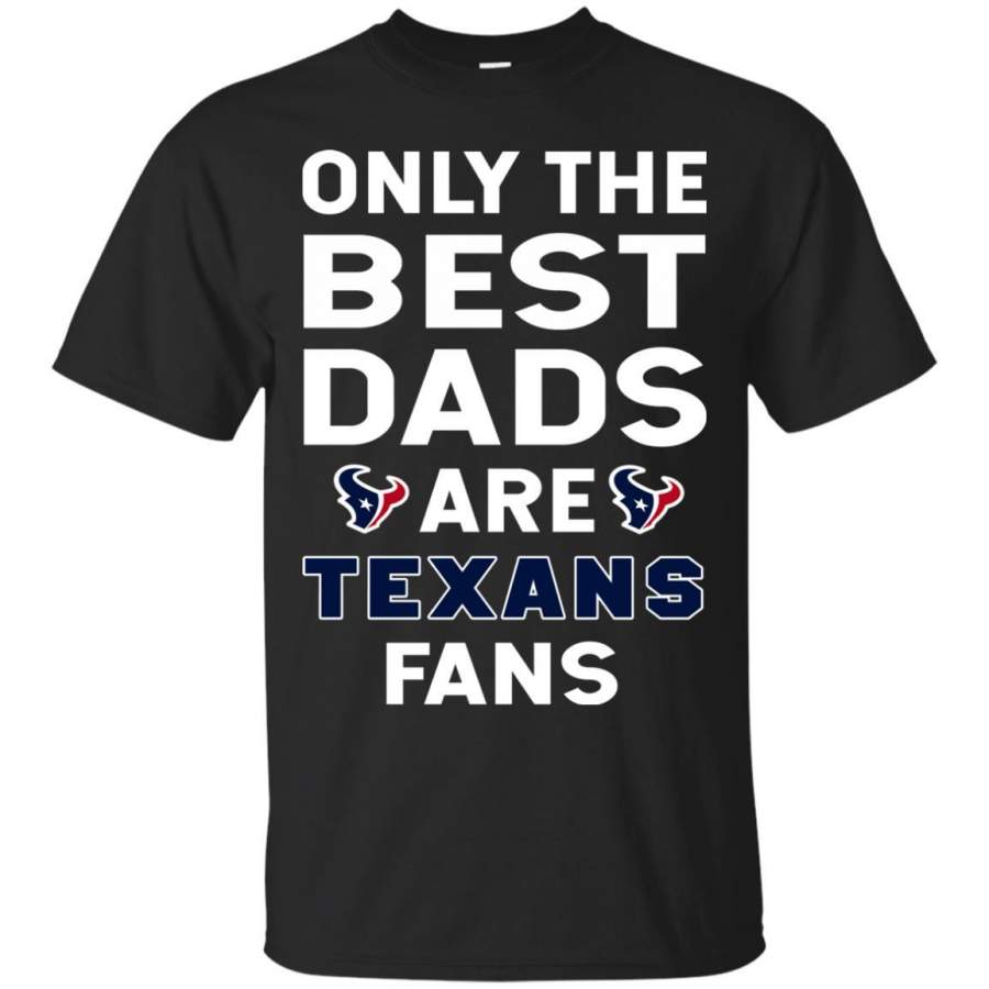 Only The Best Dads Are Fans Houston Texans T Shirts, is cool gift