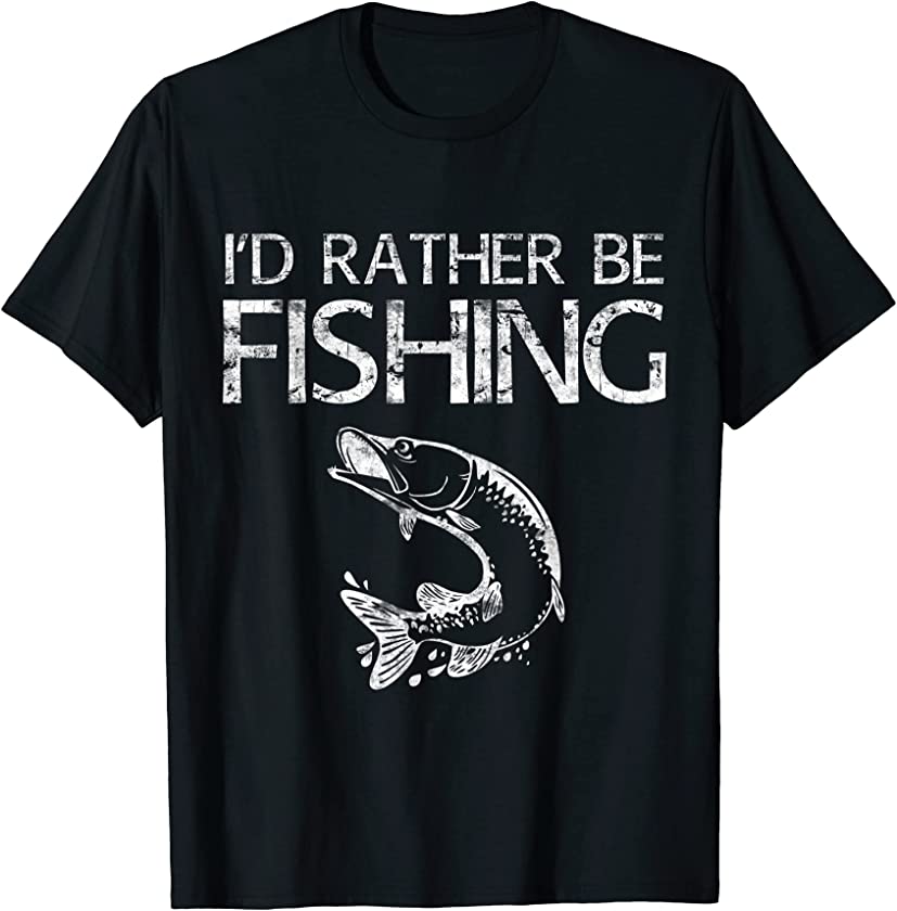 I’d Rather Be Fishing T-Shirt Fisherman Shirt T-Shirt