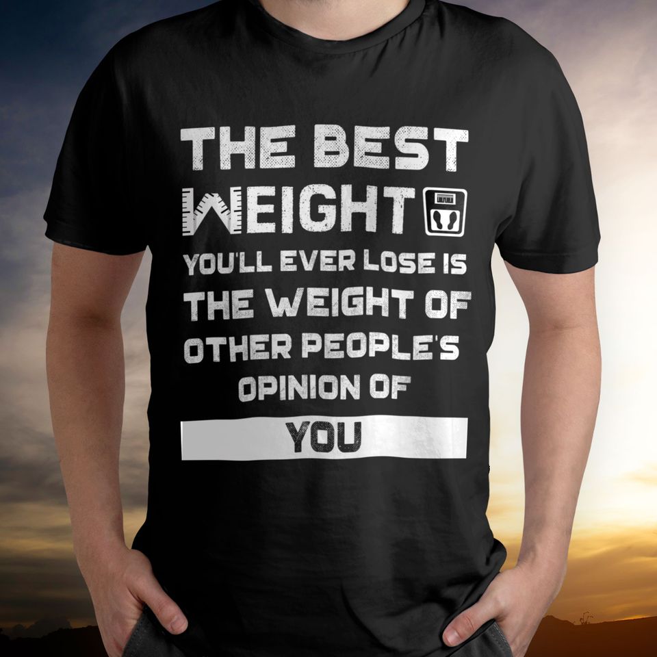 The Best Weight You’Ll Ever Lose Is The Weight Of Other People’S Opinion Of You Gift Ideas Standard/Premium T-Shirt