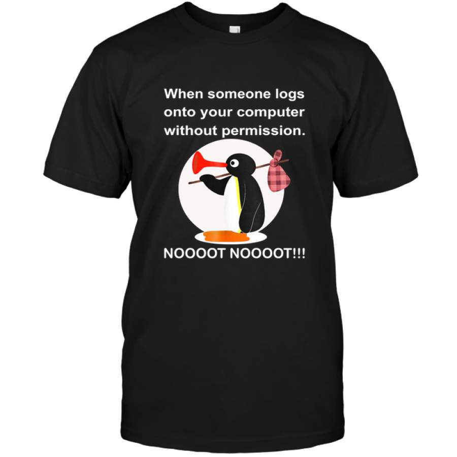 Penguin Pingu When Someone Logs Onto Your Computer Without Permission Noot Noot Tee Shirt