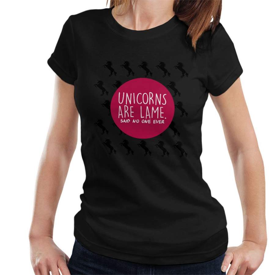 Unicorns Are Lame Said No One Ever Women’s T-Shirt