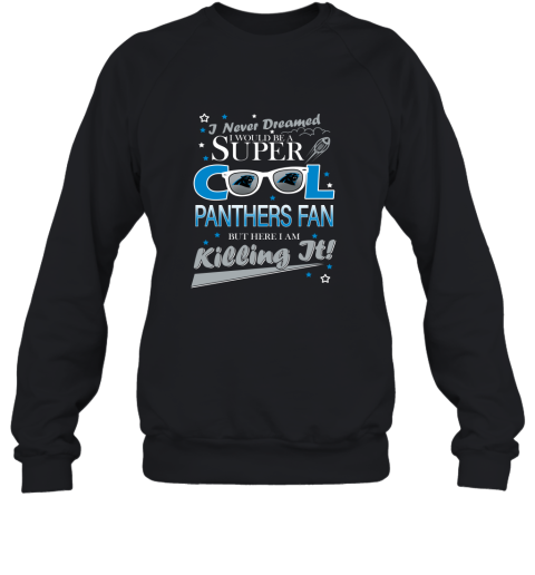 Carolina Panthers Football I Never Dreamed I Would Be Super Cool Fan 2D Sweatshirt