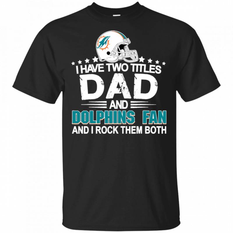 I Have Two Titles Dad And Dolphin Fan Fathers Day T Shirt