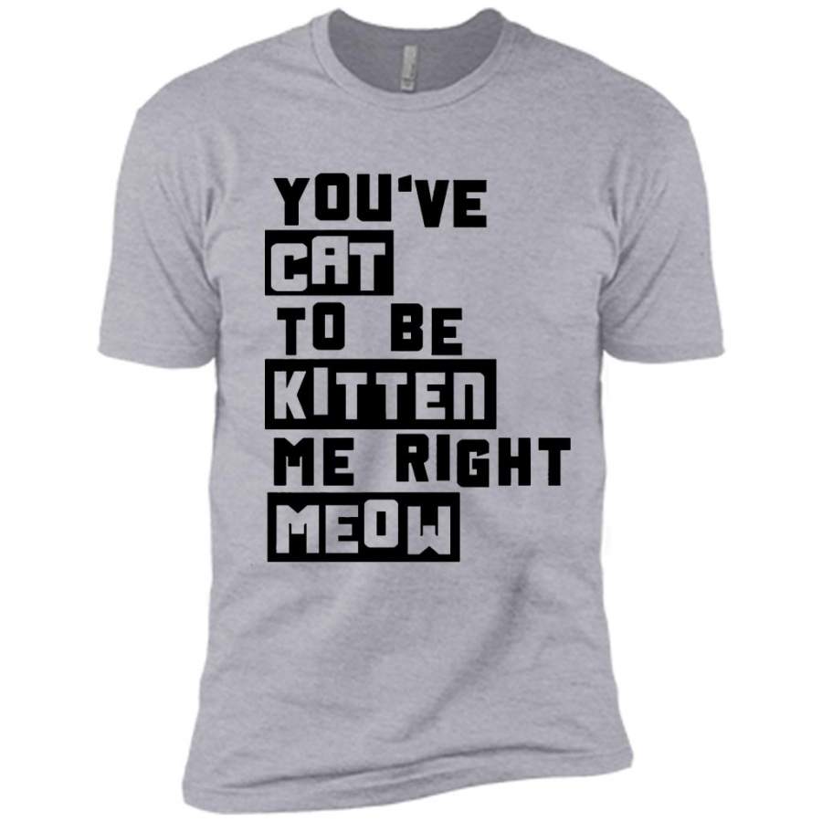 You’ve Cat To e Kitten Me Right Meow W – Canvas Unisex USA Shirt