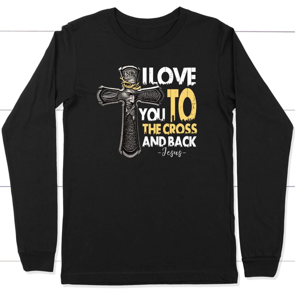 I Love You To The Cross And Back Jesus Christian Long Sleeve T-Shirt