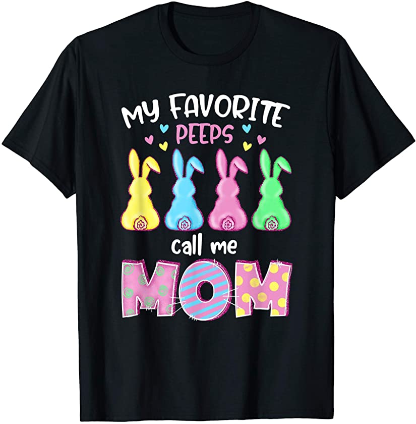 My Favorite Peeps Call Me Mom T Shirt Bunny Eggs Love Funny T-Shirt