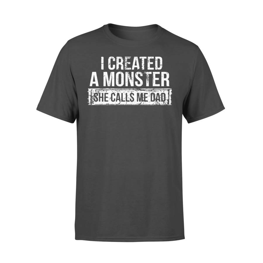 I Created A Monster She Calls Me Dad T-shirt