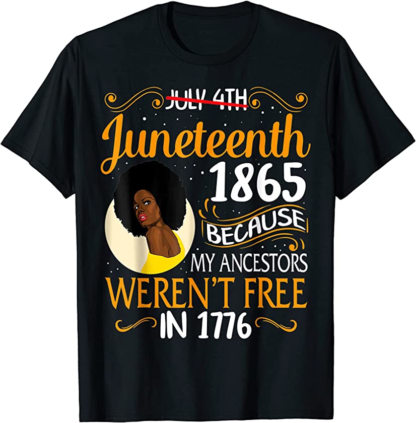 Juneteenth 1865 Ancestors Weren’t Free in 1776 Black Queen T-Shirt