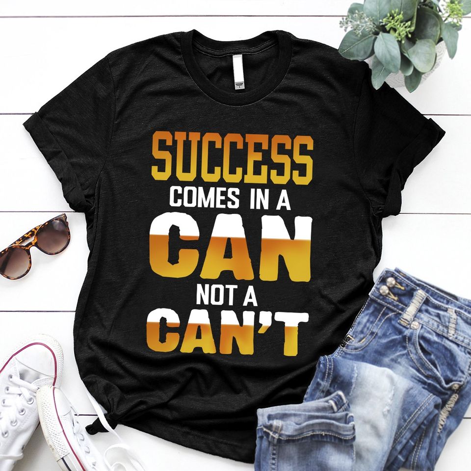 Success Comes In A Can Not A Can’t Gift Standard/Premium T-Shirt