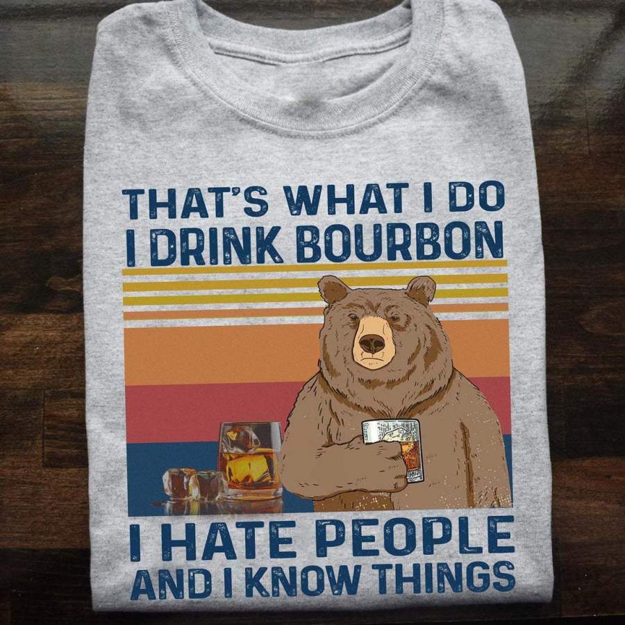 That’s What I Do I Drink Bourbon I Hate People And I Know Things Funny Vintage Bear T-shirt