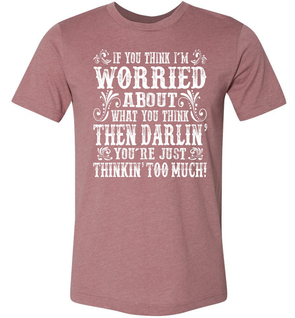 Thinkin’ Too Much Funny Country T Shirts