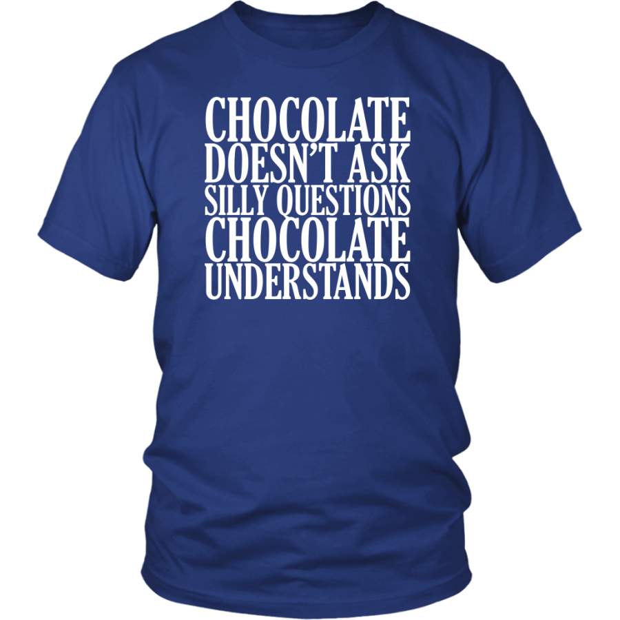 Chocolate Doesn’t Ask Silly Questions It Understands T-Shirt – Funny Hot Brown M Candy Milk Mens Womens T Shirt