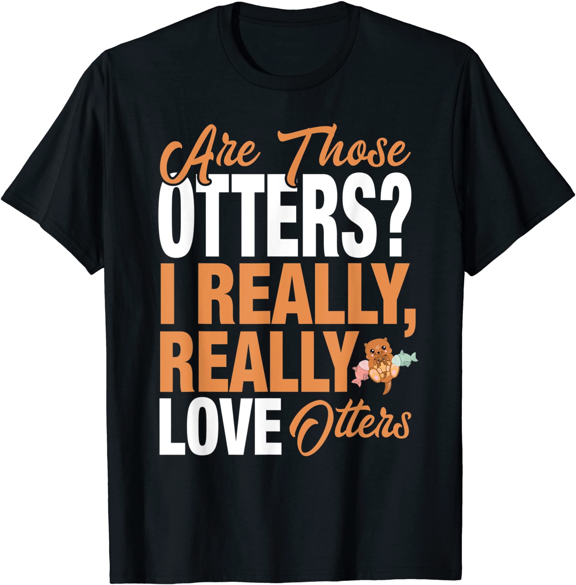 Funny Otter Lover – I Really Love Otters T-Shirt