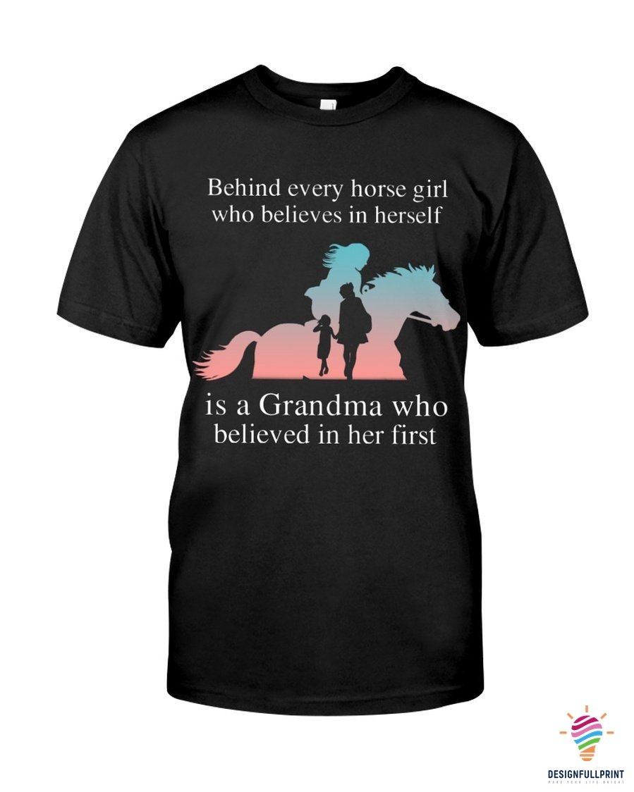 Behind Every Horse Girl Is A Grandma Who Believed In Her 2D Unisex T Shirt Or Hoodie Hh