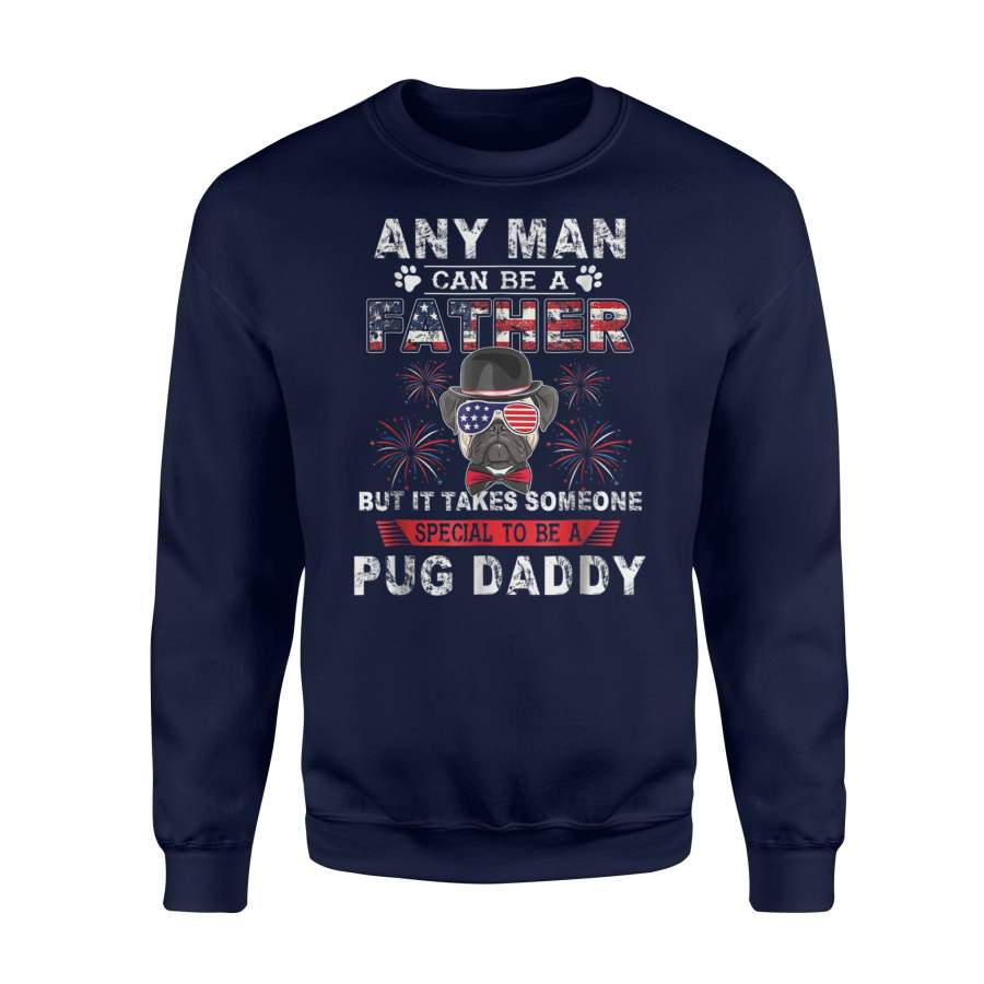 Any Man Can Be A Father Special Pug Daddy Patriotic Sweatshirt