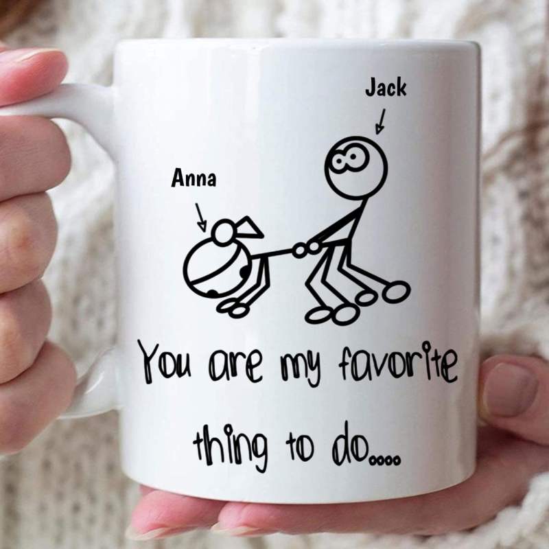 You Are My Favorite Thing To Do, Funny Gift For Lover, Personalized Custom Coffee Mug