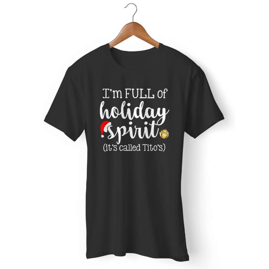 I’m Full Of Holiday Spirit It’s Called Tito’s Man’s T-Shirt