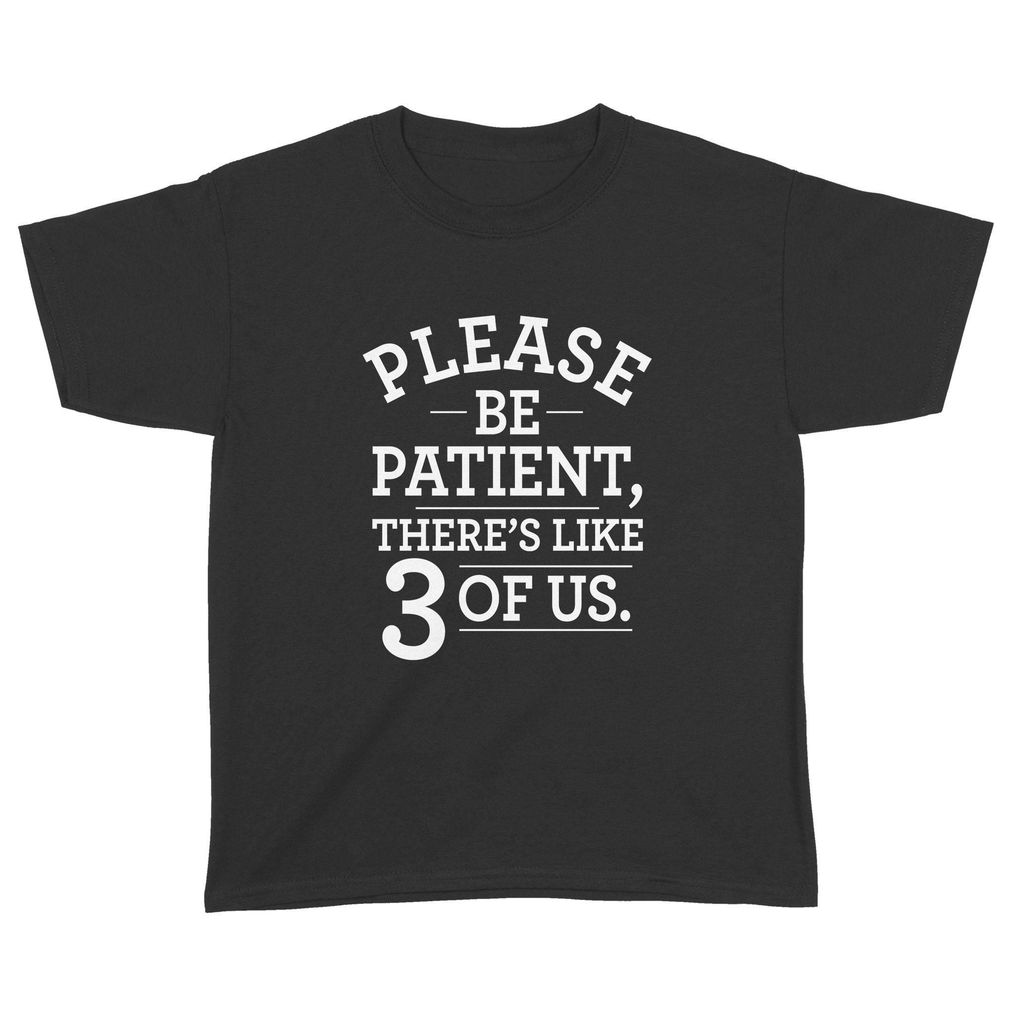 Please Be Patient There’s Like 3 Of Us Shirt – Standard Youth T-shirt