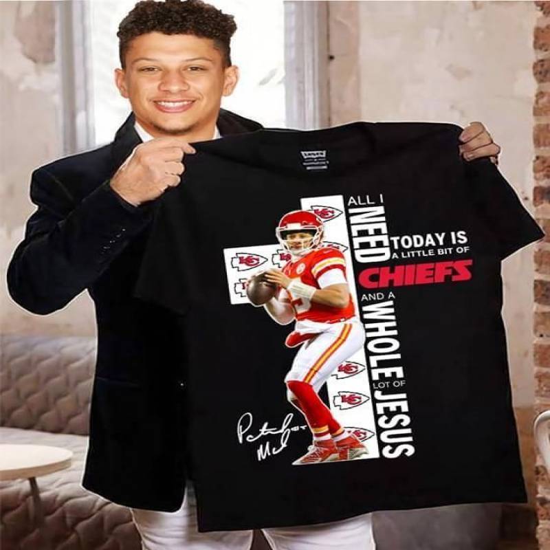 all i need today is little bit of chiefs and a whold a lot of jesus patrick mahomes kansas city chiefs signed fan t shirt