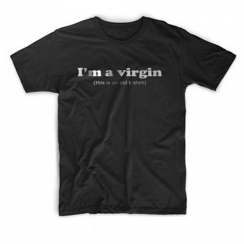 I’m a Virgin This is an old t shirt