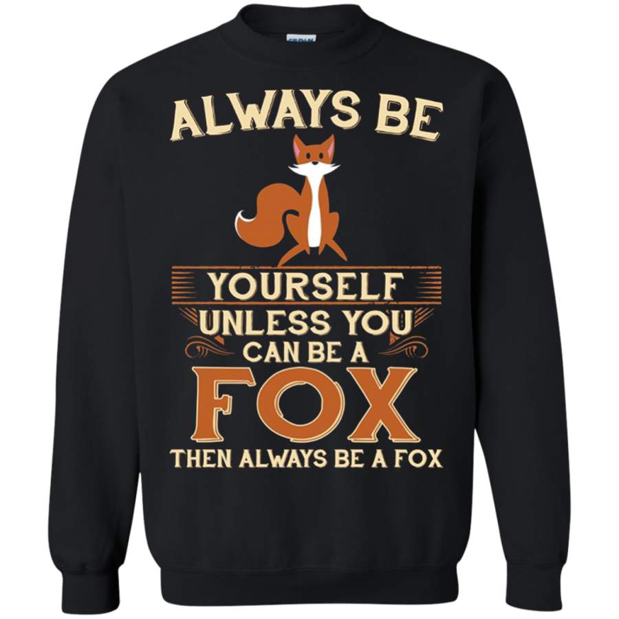 AGR Always Be Yourself Unless You Can Be A Fox Shirt Funny Gift Sweatshirt