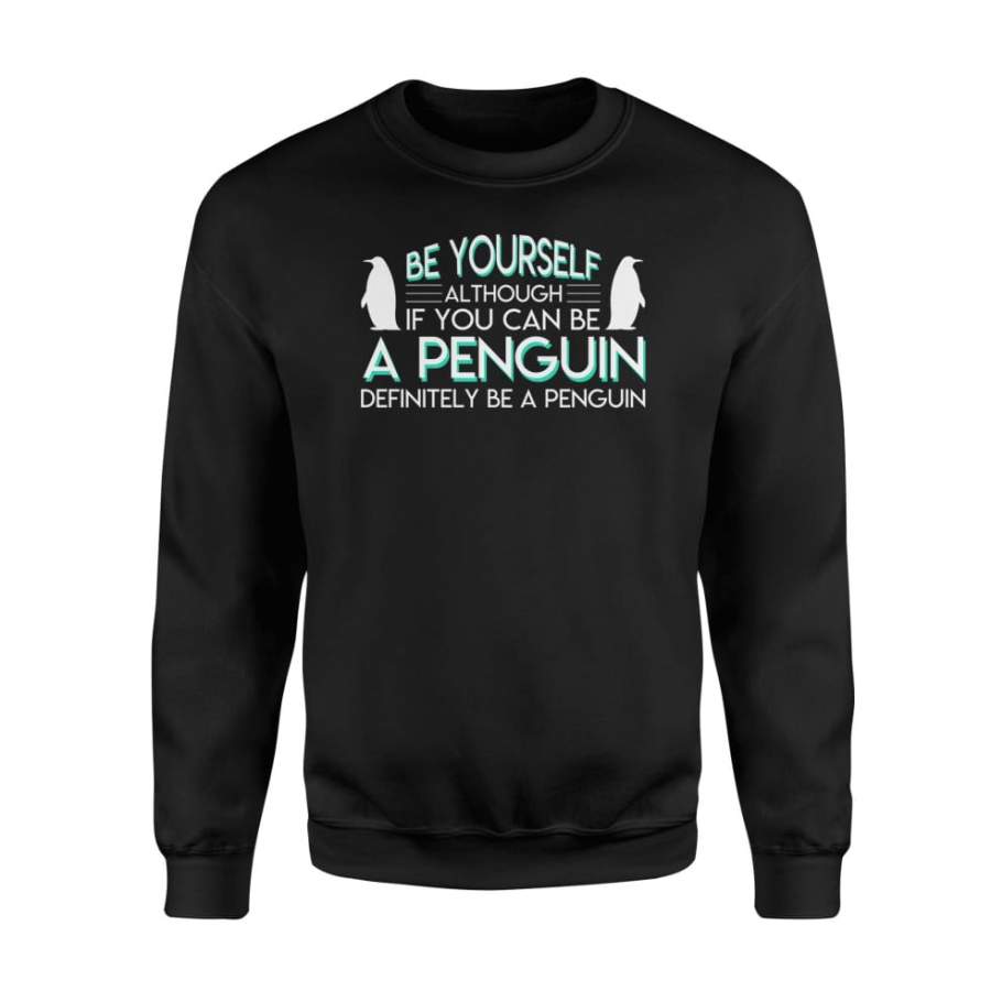 Be Yourself Although If You Can Be Penguin Lovely Shirt – Standard Fleece Sweatshirt