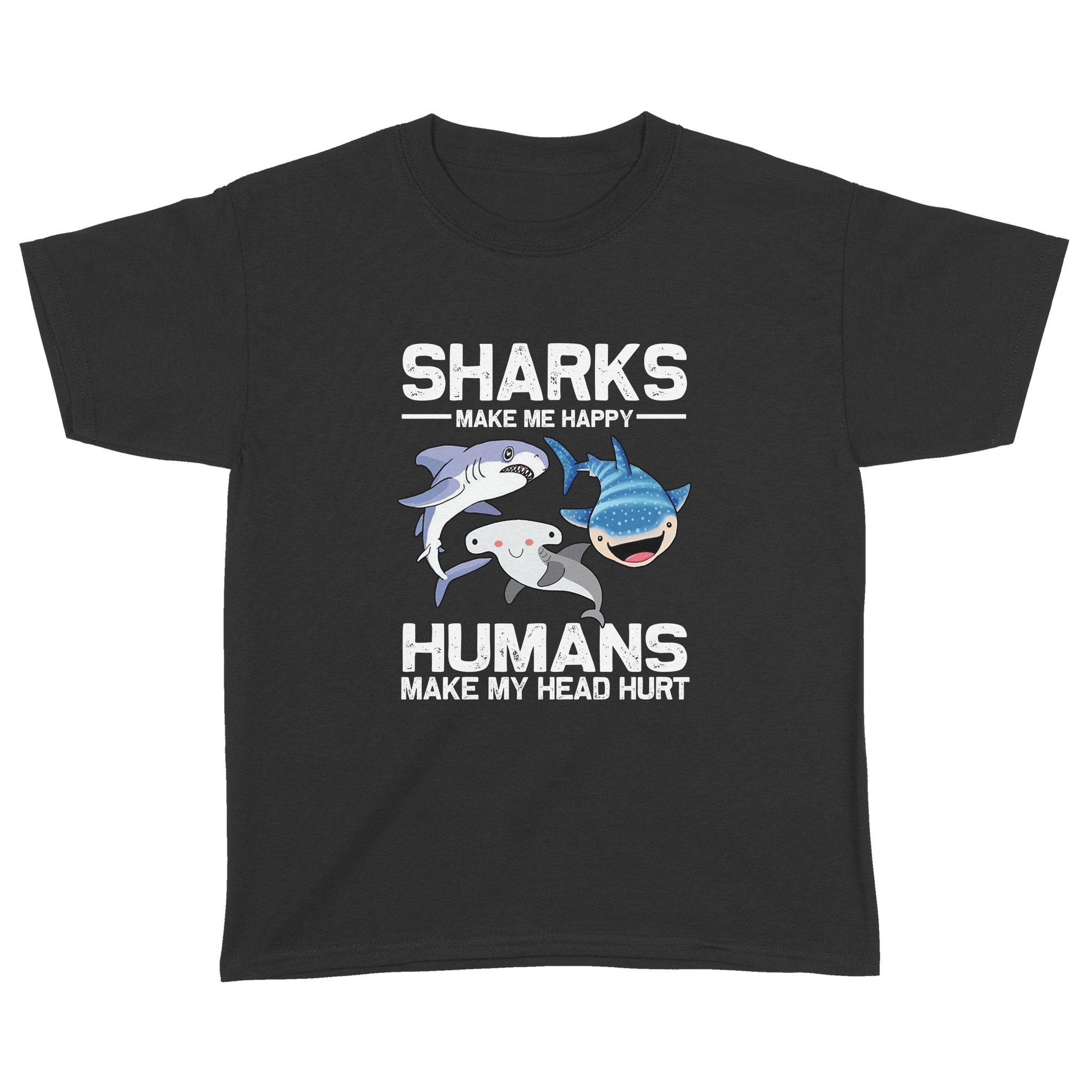 Sharks Make Me More Happy Humans Make My Head Hurt Funny T-Shirt – Standard Youth T-shirt