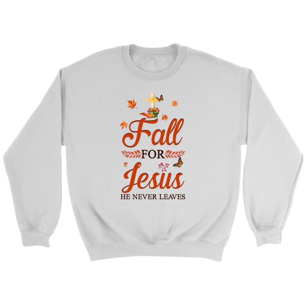 Fall For Jesus He Never Leaves Christian Sweatshirt – Autumn Thanksgiving Gifts