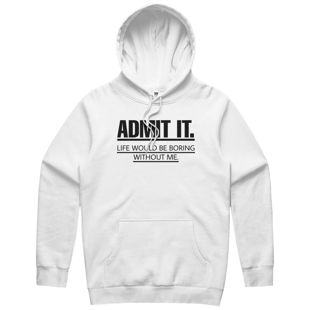 Admit It Life Would Be Boring Without Me (6) Hoodie