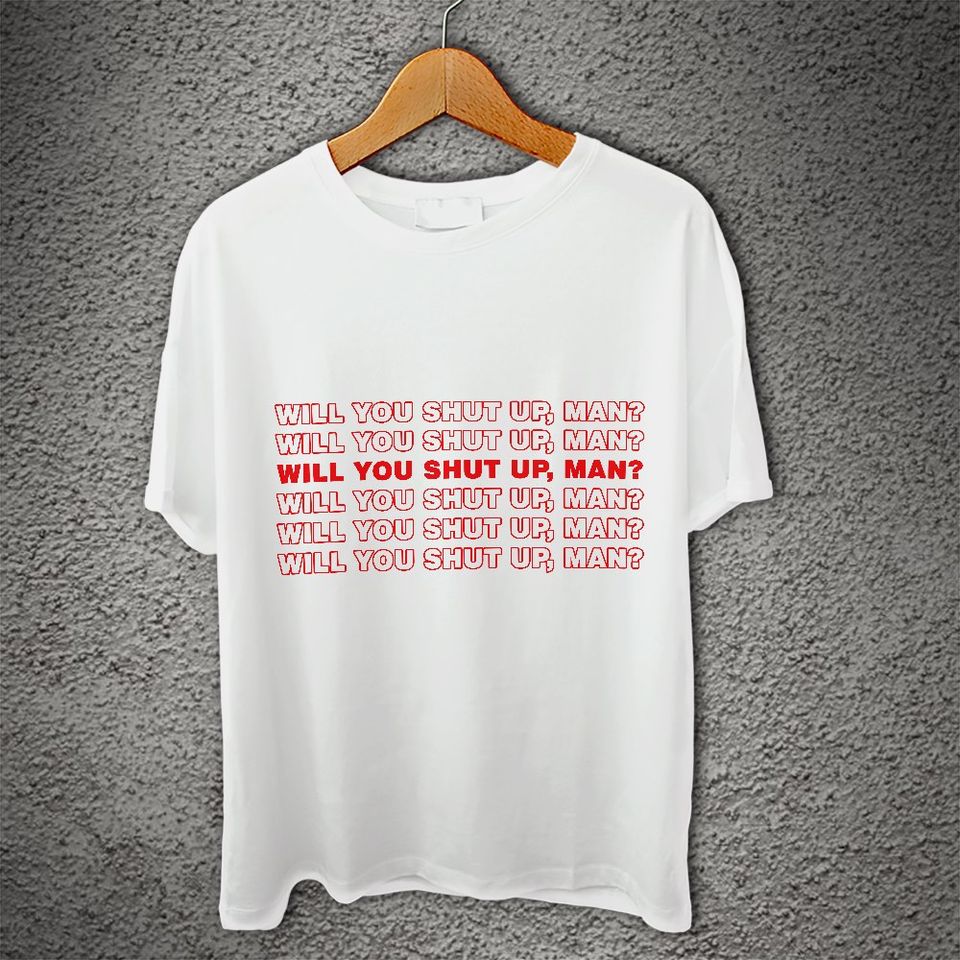 Will You Shut Up Man Standard/Premium T-Shirt