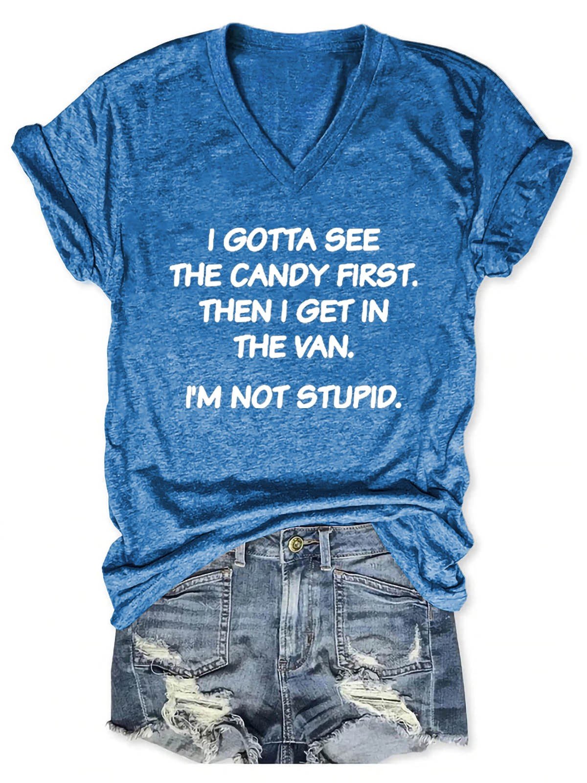 Women’S I Gotta See The Candy First. Then I Get In The Van. I’M Not Stupid V-Neck Tee