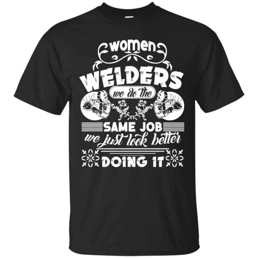 Women Welders Look Better Shirt – Funny T-Shirt Black For Men