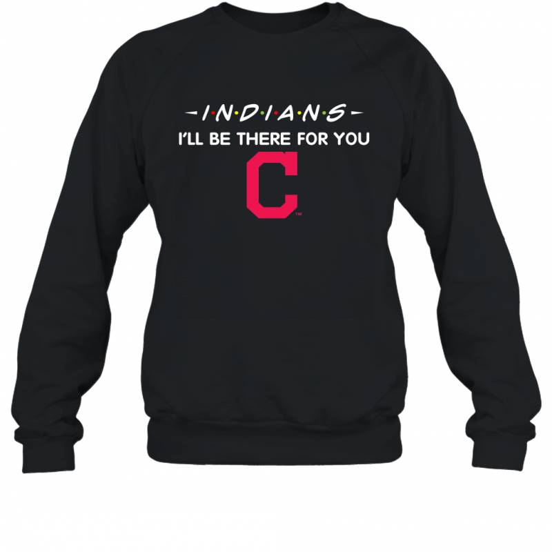 Indians I’ll Be There For You Chicago Cleveland Indians Sweatshirt