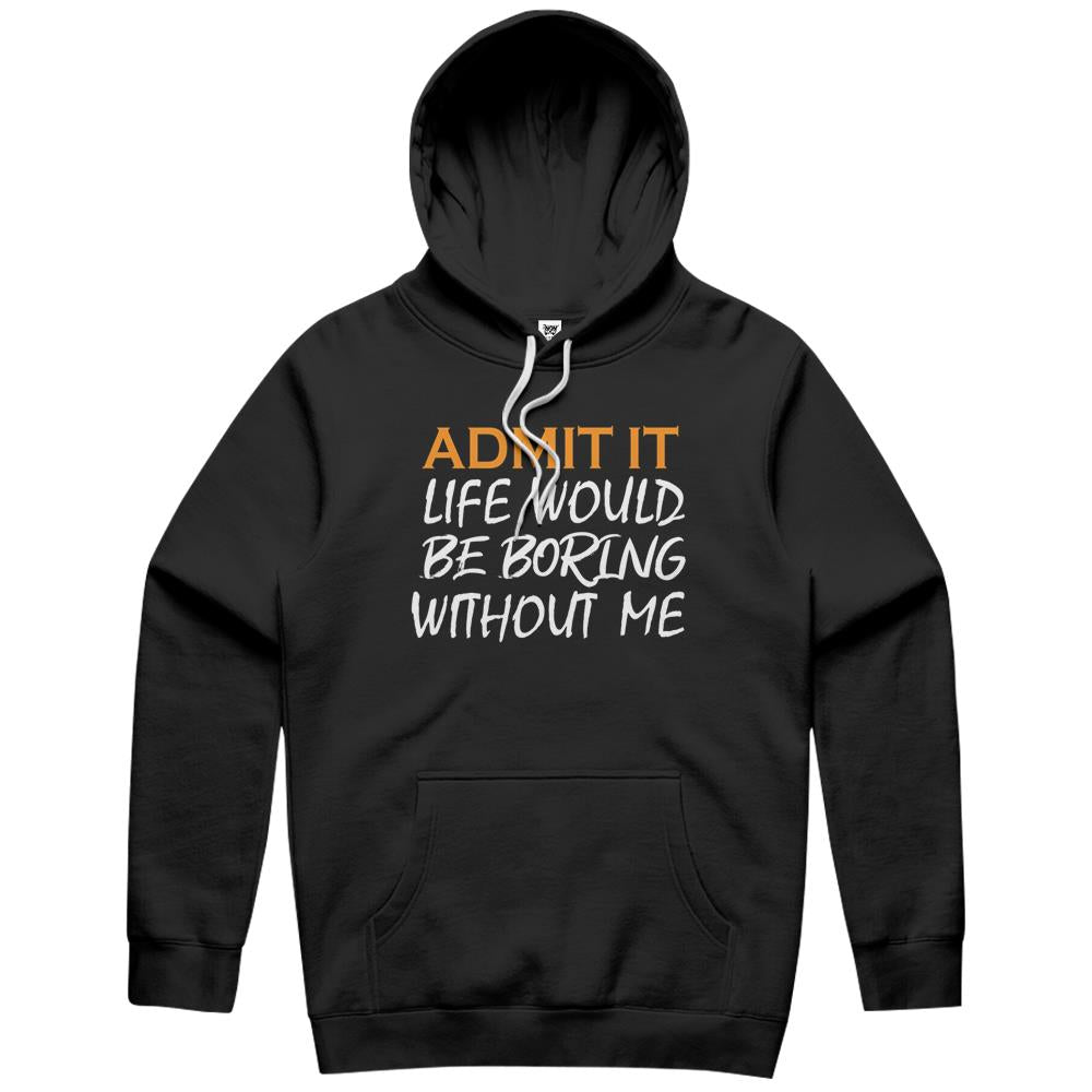 Admit It Life Would Be Boring Without Me (16) Hoodie