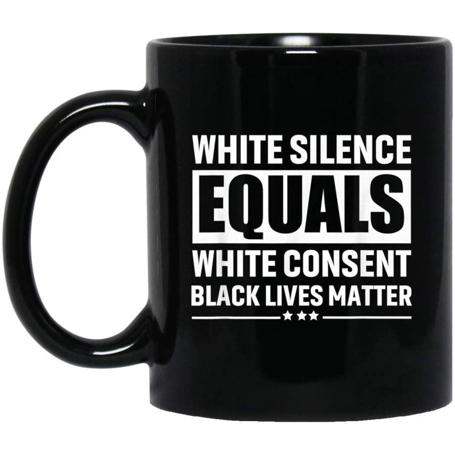 White Silence Equals White Consent Black Lives Matter Gift Black Mugs