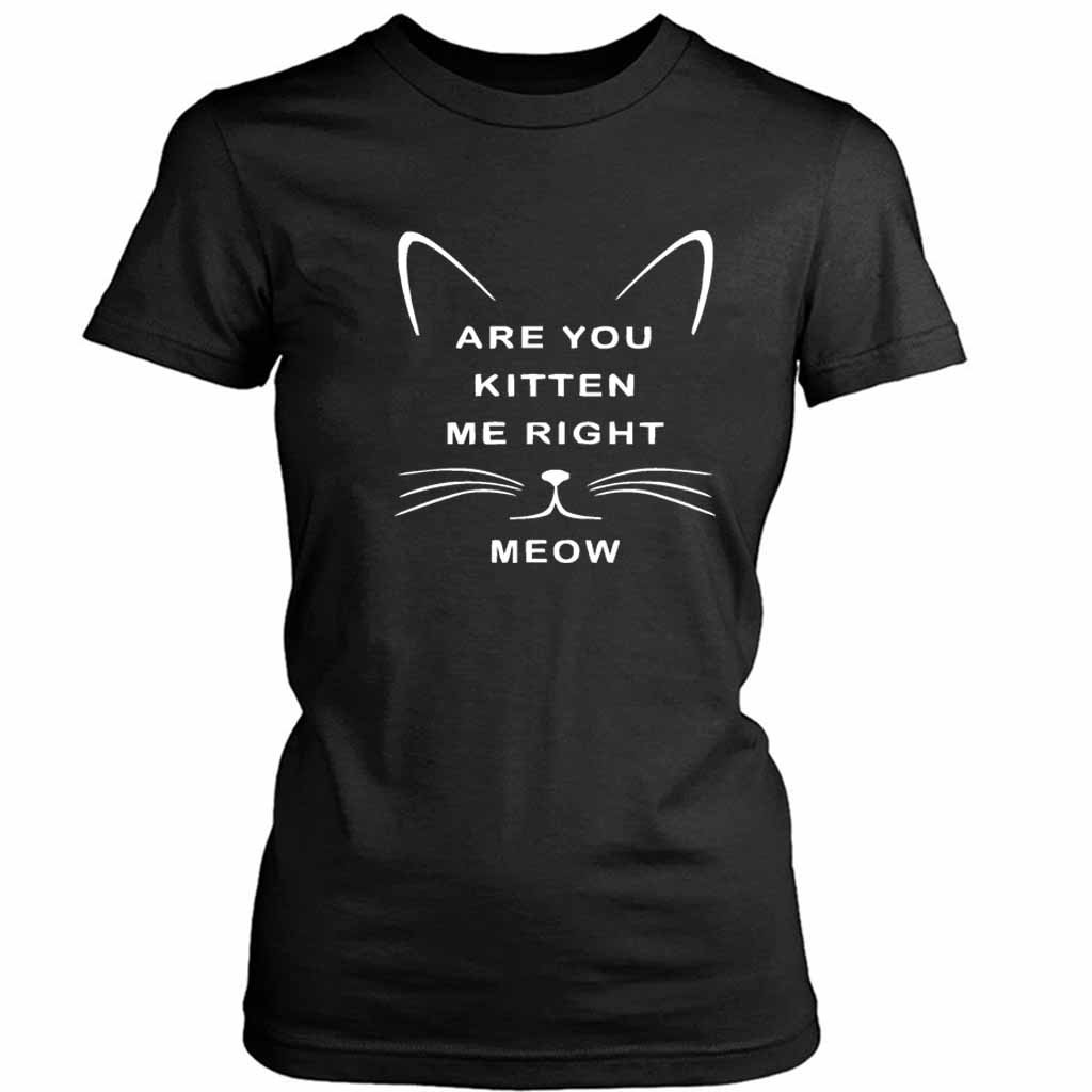 Are You Kitten Me Right Meow Graphic Women’s Tee T-Shirt