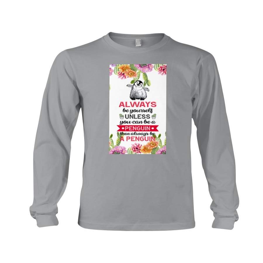 Always Be Yourself Unless You Can Be A Penguin Then Always Be A Penguin Unisex Long Sleeve