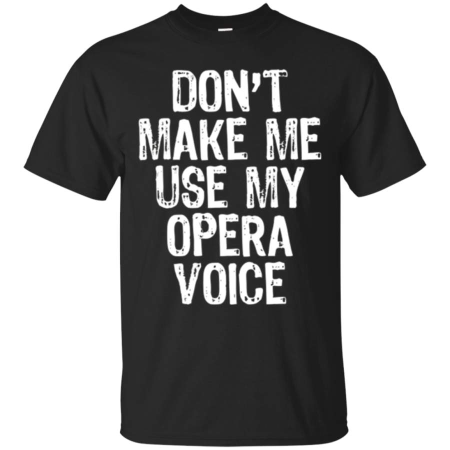 AGR Don’t Make Me Use My Opera Voice T-shirt