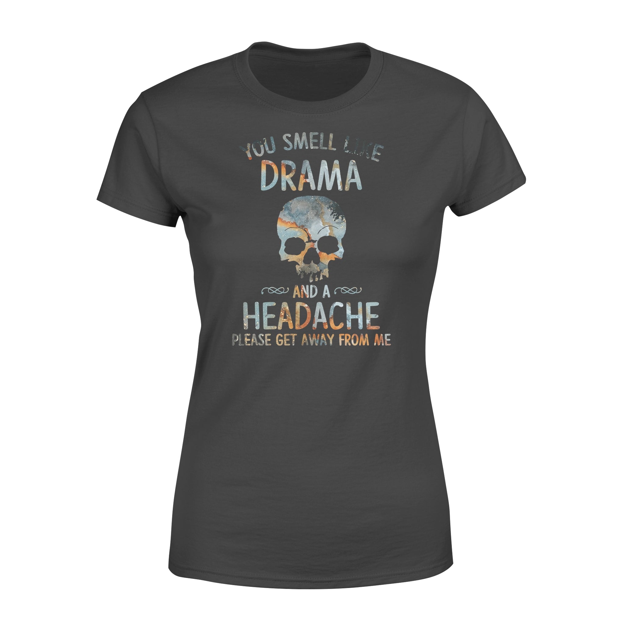 You Smell Like Drama And A Headache Please Get Away From Me – Standard Women’s T-shirt