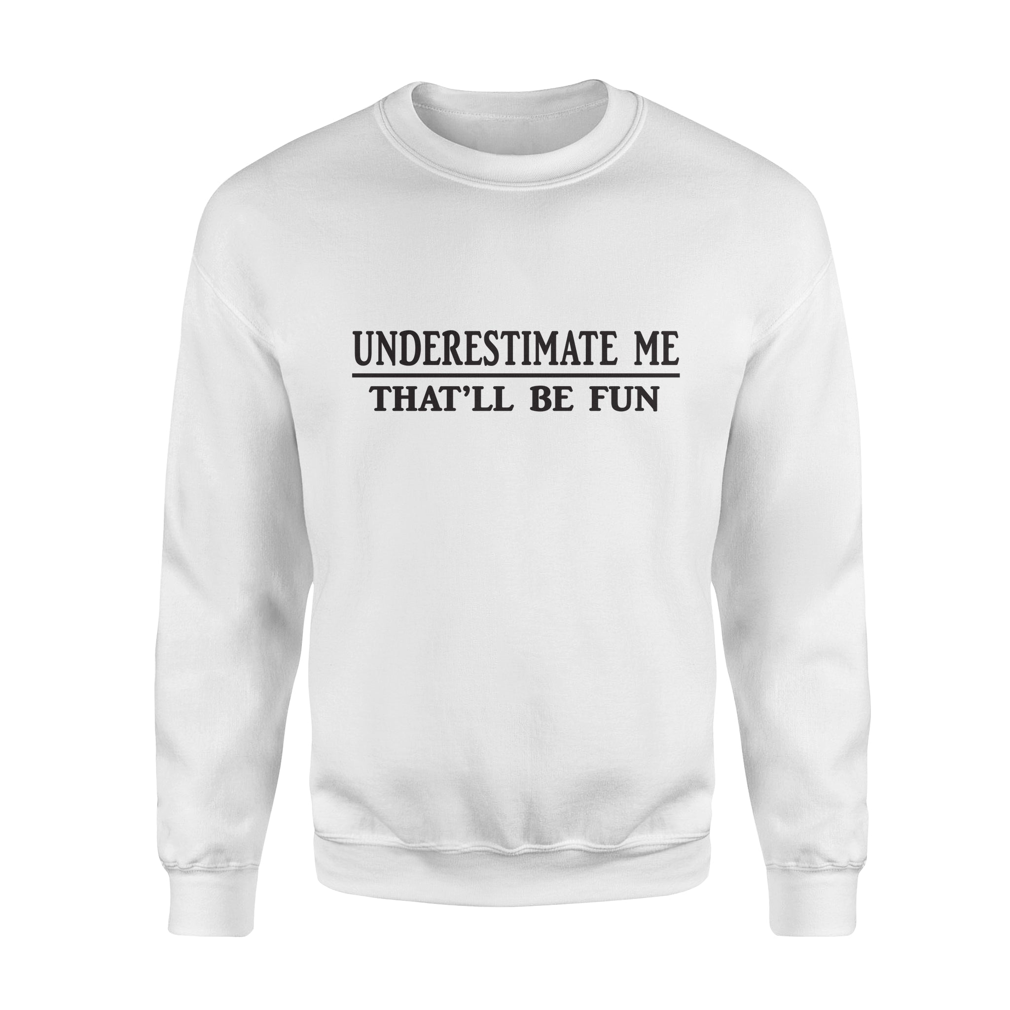 Underestimate Me That’ll Be Fun – Standard Crew Neck Sweatshirt