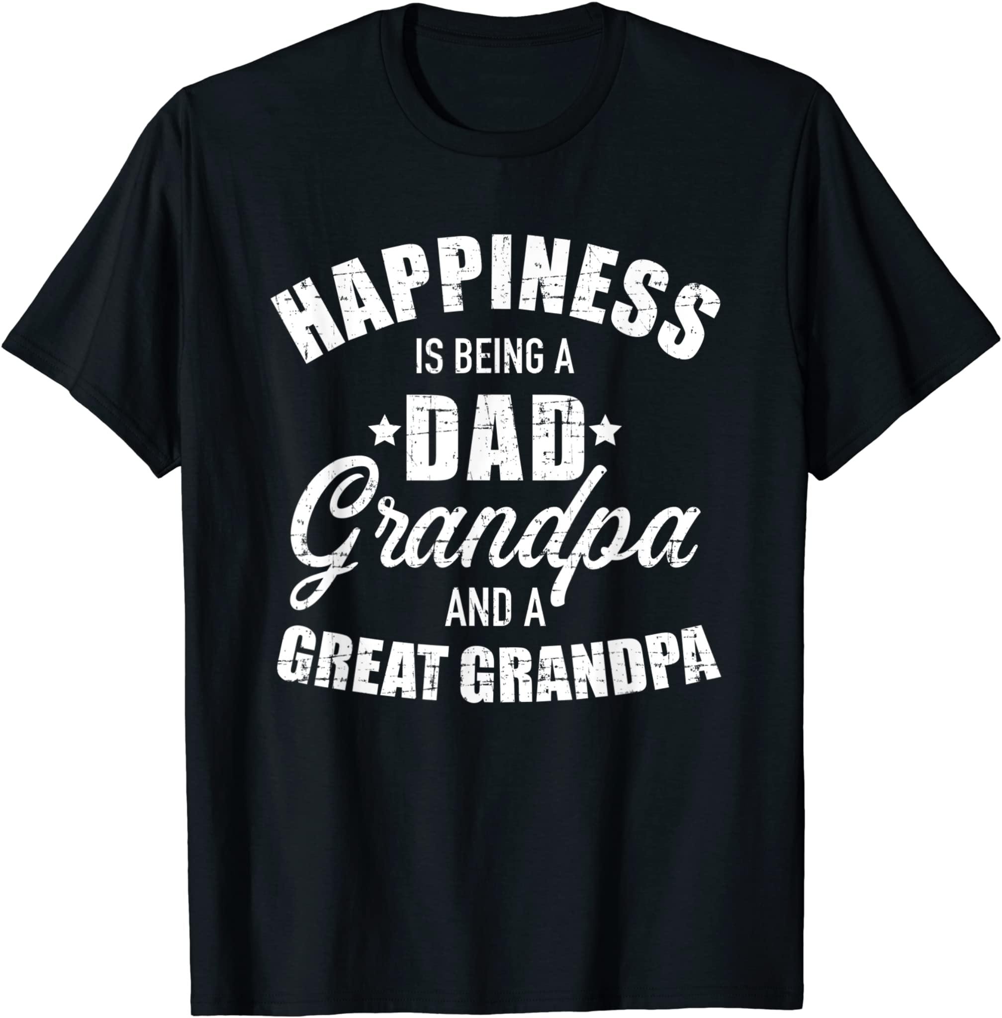 Happiness Is Being A Dad, Grandpa And Great Grandpa T-Shirt