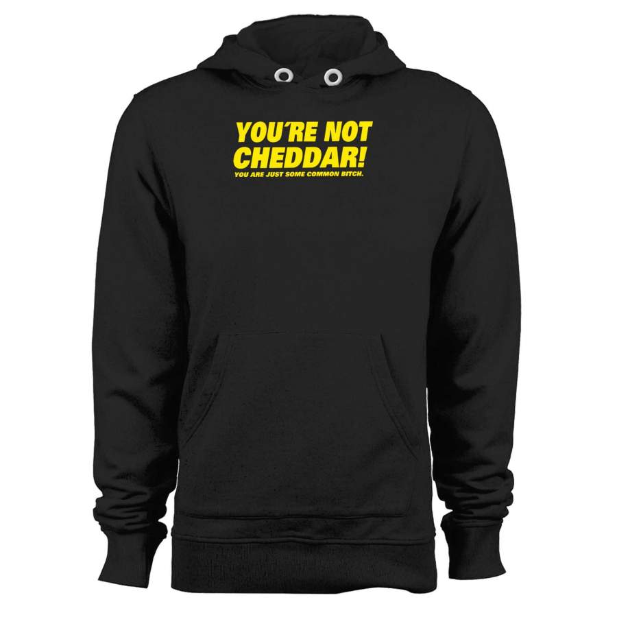 You’re Not Cheddar! Unisex Hoodie