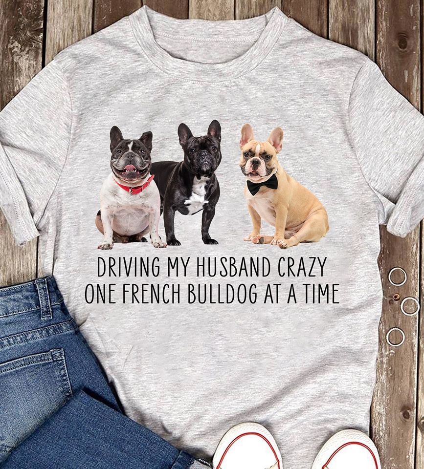 Bulldogs Driving My Husband Crazy One French Bulldog At A Time Standard Men T-shirt