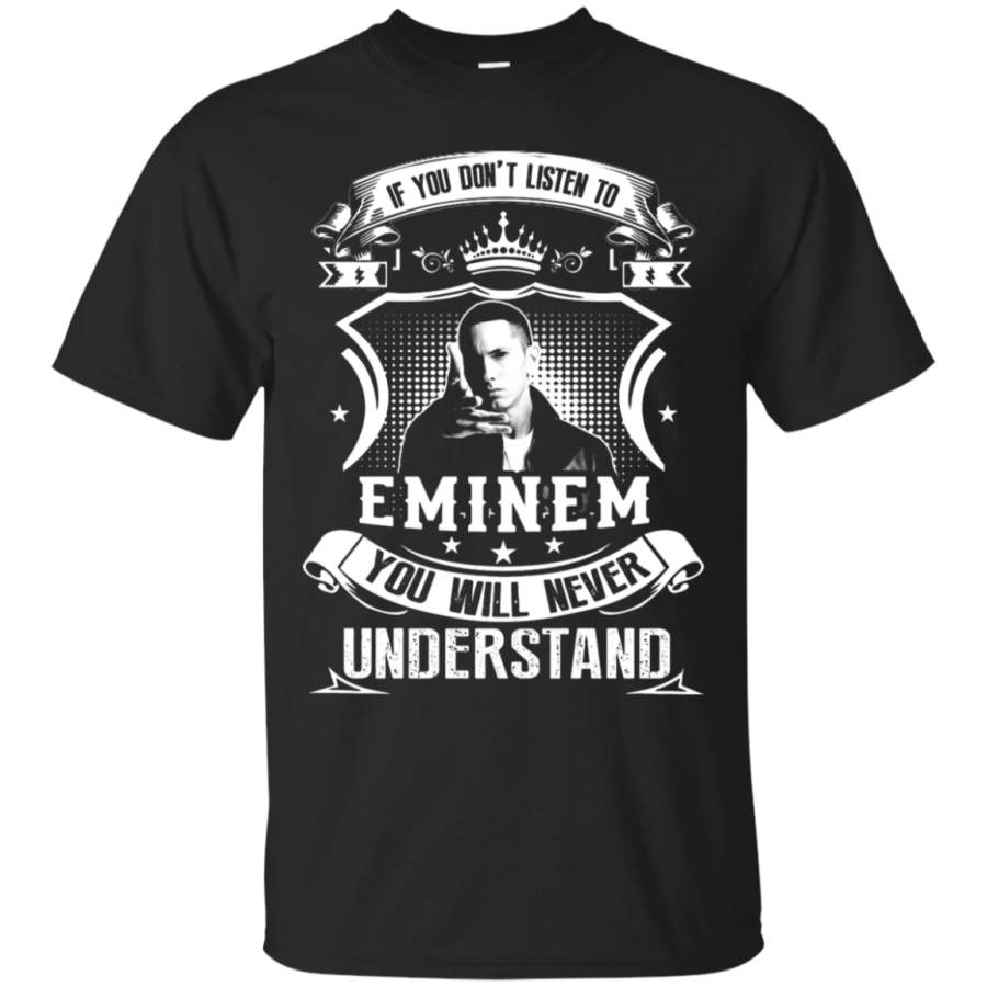 AGR If You Don_t Listen To Eminem You Will Never Understand T-Shirt