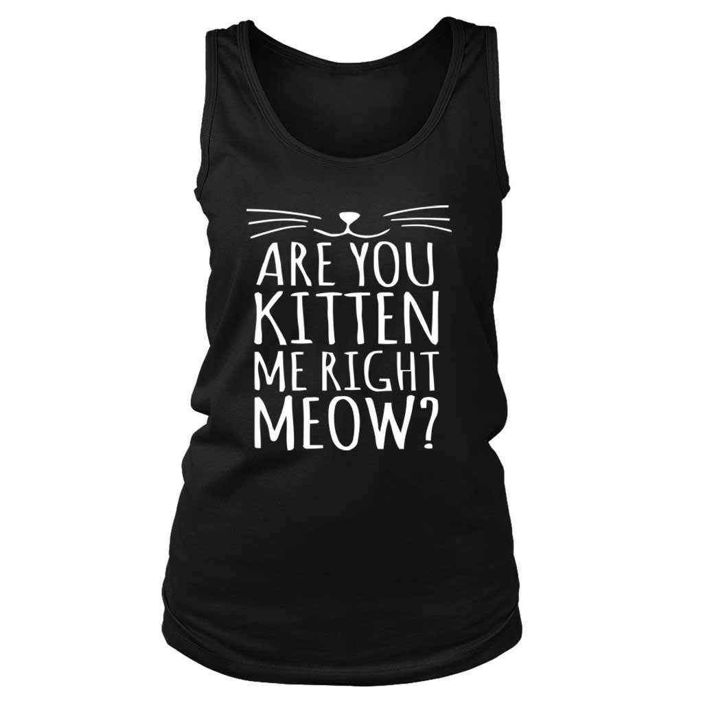 Are You Kitten Me Right Meow Funny Women’s Tank Top