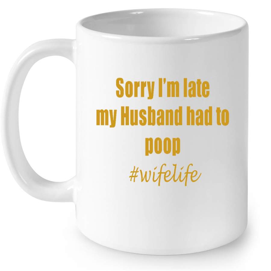 Sorry I’m Late My Husband Had To Poop Wifelife Vintage – Full-Wrap Coffee White Mug