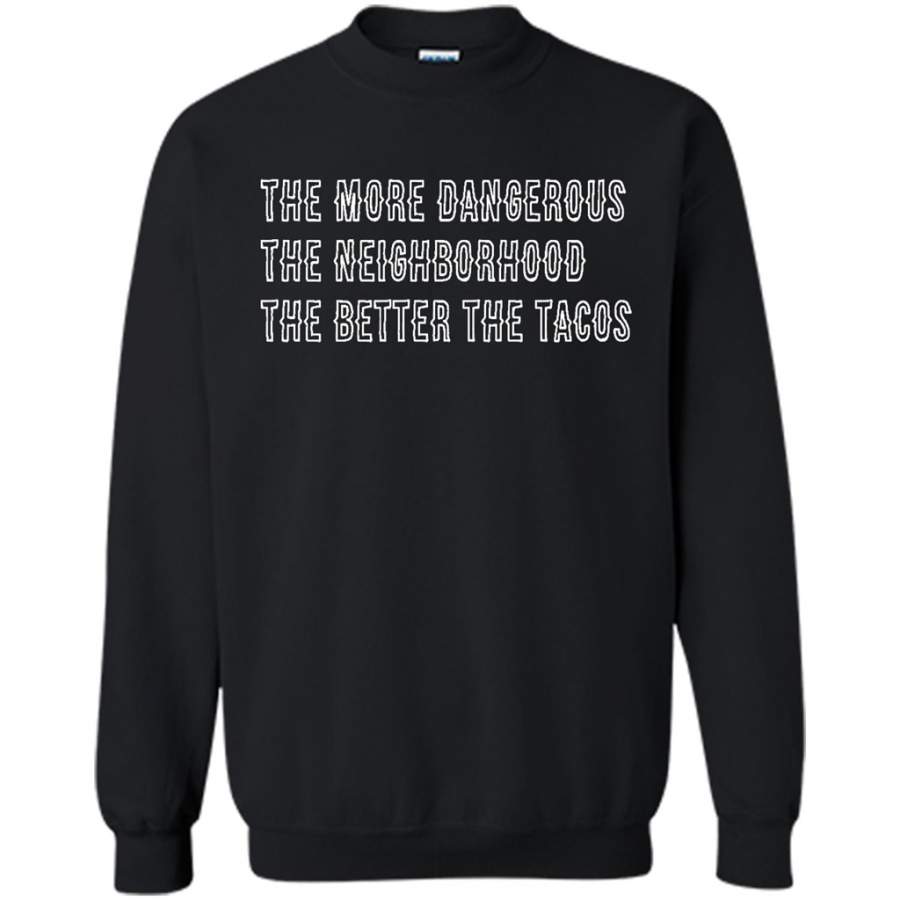 The More Dangerous, The Neighborhood, The Better The Tacos – Gildan Crewneck Sweatshirt