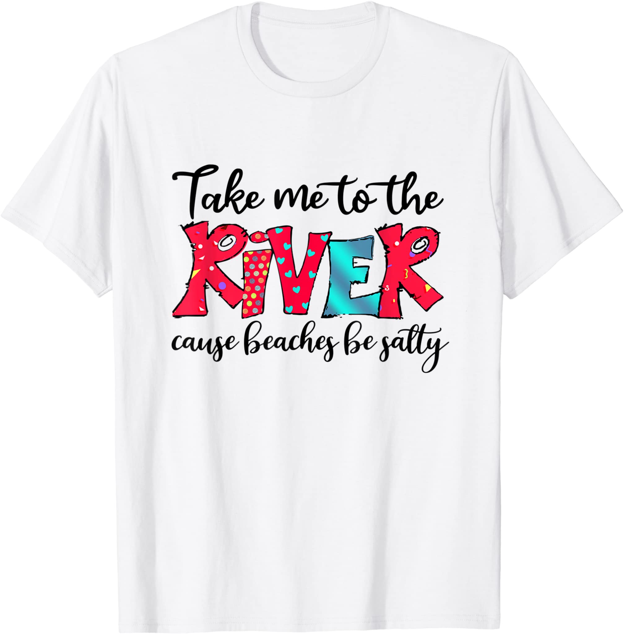 Take Me To River Cause Beaches Salty Picnic River Lover Gift T-Shirt