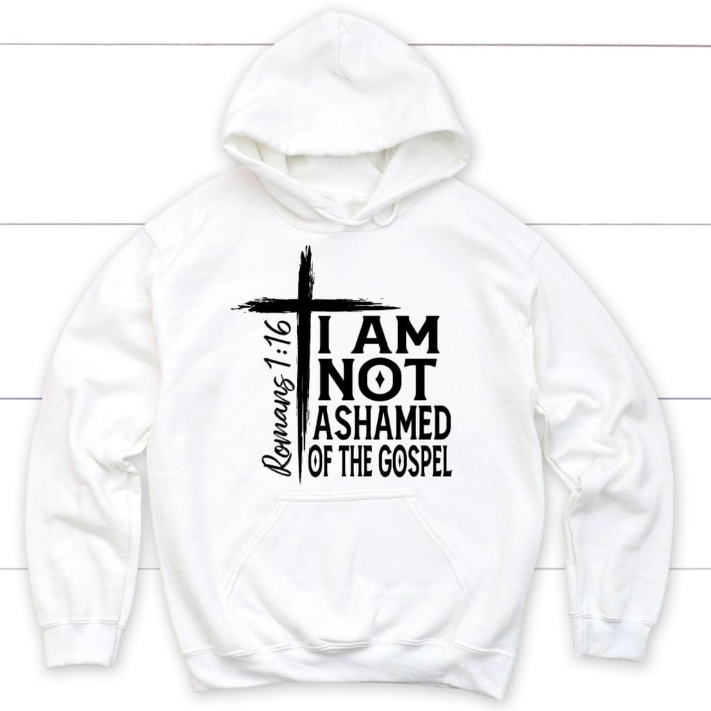 I Am Not Ashamed Of The Gospel Hoodie, Christian Hoodies