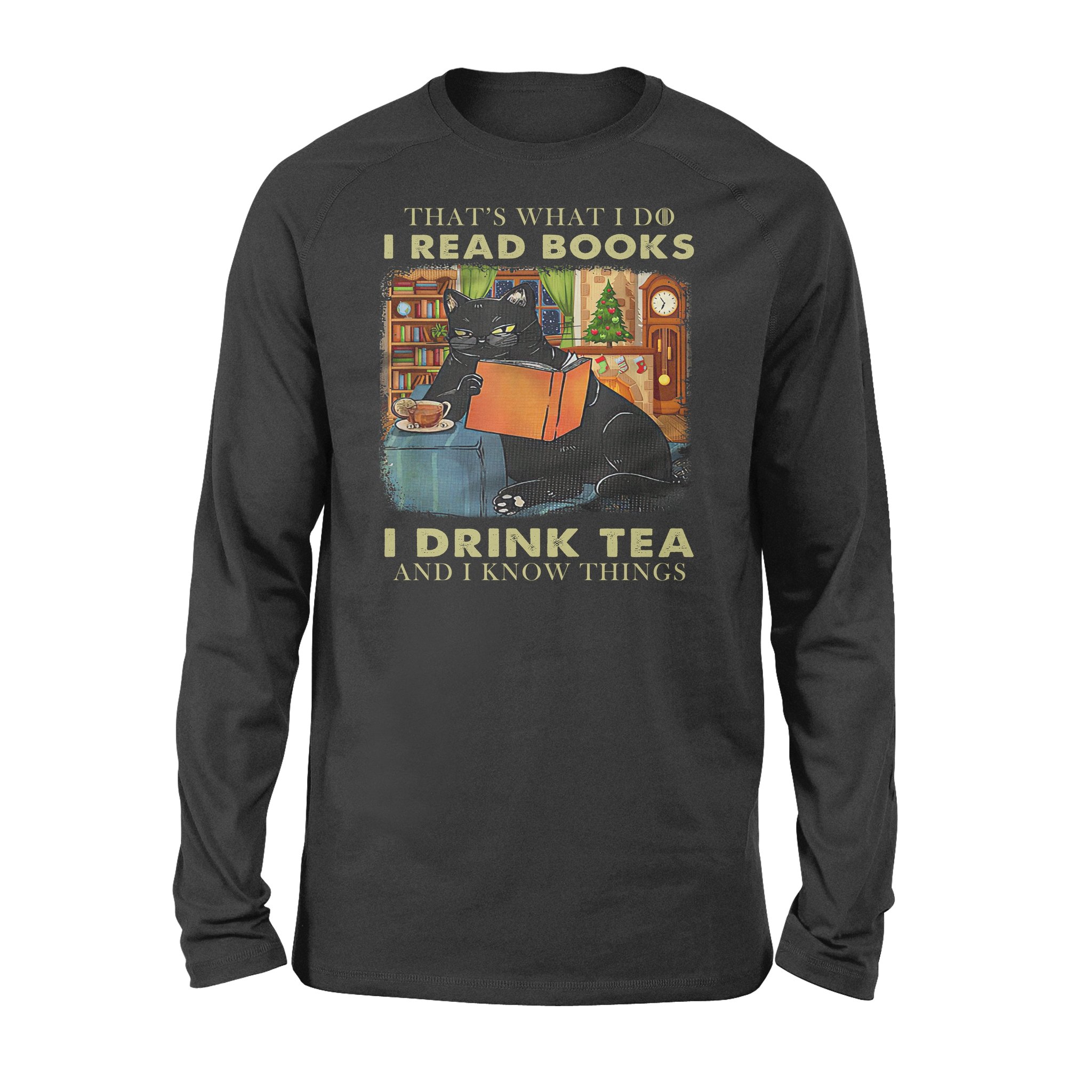 I Read Books I Drink Tea And I Know Things - Print Gift For Men Women - Long Sleeves